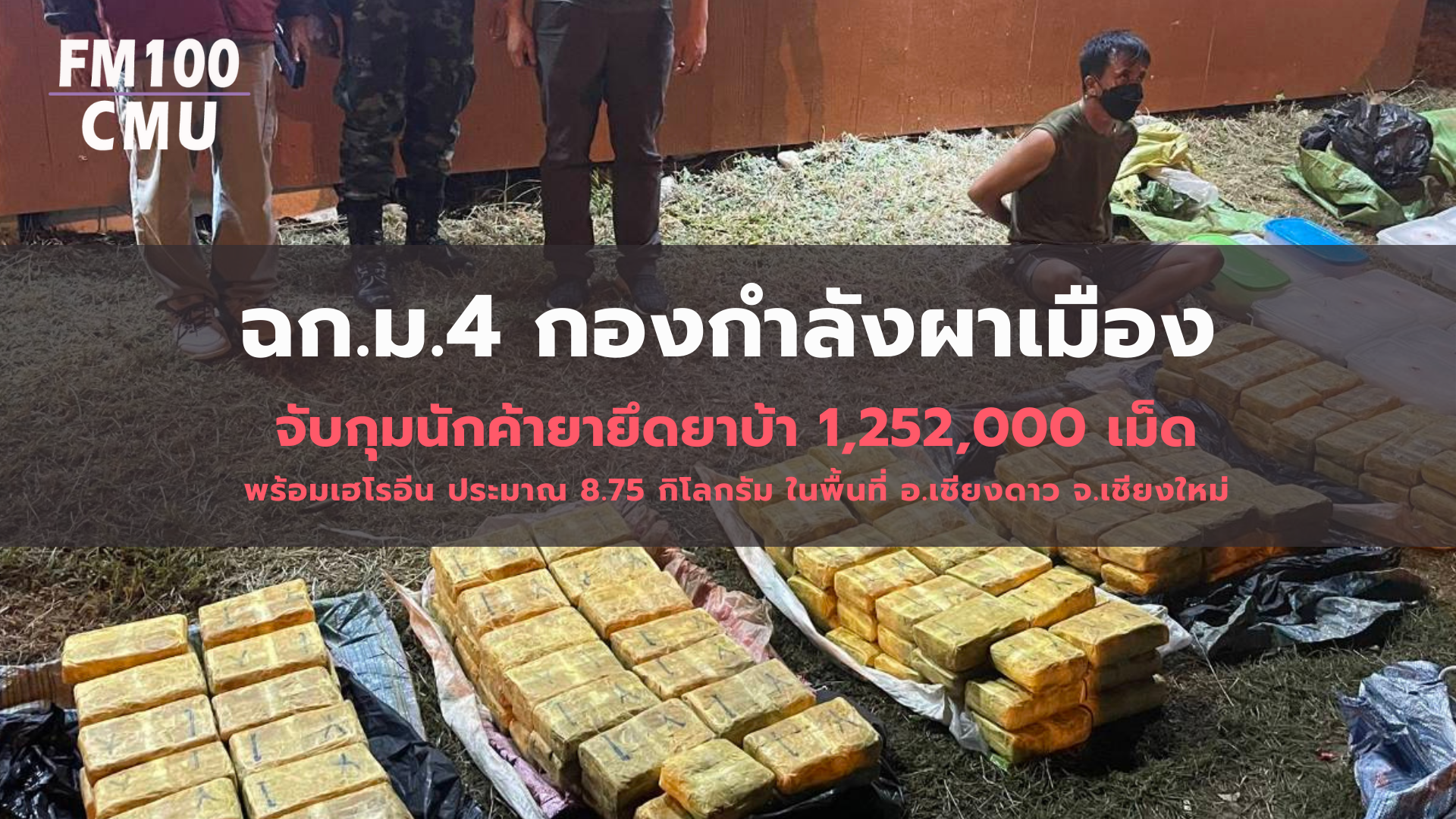 ฉก.ม.4 กองกำลังผาเมืองจับกุมนักค้ายายึดยาบ้า 1,252,000 เม็ด พร้อมเฮโรอีน ประมาณ 8.75 กิโลกรัม ในพื้นที่ อ.เชียงดาว จว.ช.ม. ฉก.ม.4 กองกำลังผาเมืองจับกุมนักค้ายายึดยาบ้า 1,252,000 เม็ด พร้อมเฮโรอีน ประมาณ 8.75 กิโลกรัม ในพื้นที่ อ.เชียงดาว จว.ช.ม.