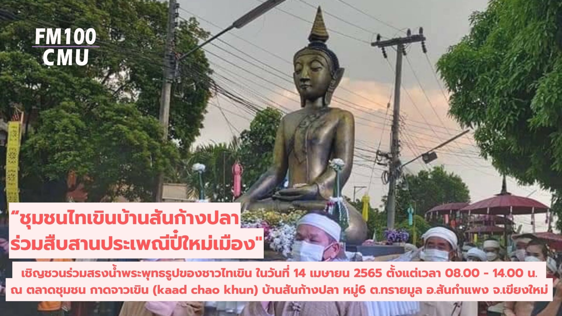 ชุมชนไทเขินบ้านสันก้างปลาร่วมสืบสานประเพณีปี๋ใหม่เมือง เชิญชวนร่วมสรงน้ำพระพุทธรูปของชาวไทเขิน ในวันที่ 14 เมษายน 2565 ตั้งแต่เวลา 08.00 - 14.00 น. ณ ตลาดชุมชน กาดจาวเขิน (kaad chao khun) บ้านสันก้างปลา หมู่6 ต.ทรายมูล อ.สันกำแพง จ.เขียงใหม่ ชุมชนไทเขินบ้านสันก้างปลาร่วมสืบสานประเพณีปี๋ใหม่เมือง เชิญชวนร่วมสรงน้ำพระพุทธรูปของชาวไทเขิน ในวันที่ 14 เมษายน 2565 ตั้งแต่เวลา 08.00 - 14.00 น. ณ ตลาดชุมชน กาดจาวเขิน (kaad chao khun) บ้านสันก้างปลา หมู่6 ต.ทรายมูล อ.สันกำแพง จ.เขียงใหม่