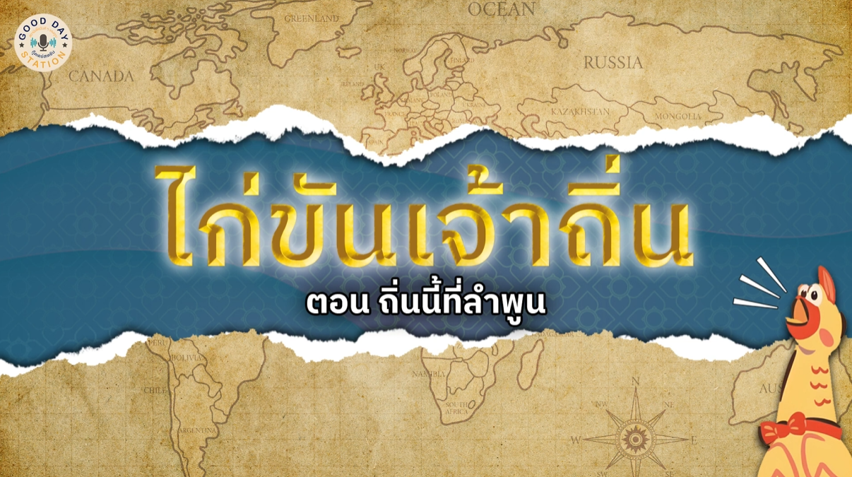 Good Day Station Podcast | Ep 94 ไก่ขันเจ้าถิ่น l ถิ่นนี้ที่ลำพูน