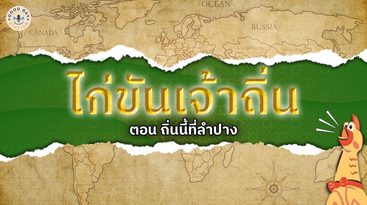 Good Day Station Podcast | EP. 96 ไก่ขันเจ้าถิ่น l ถิ่นนี้ที่ลำปาง